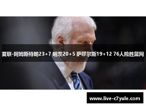 夏联-阿姆斯特朗23+7 明茨20+5 萨缪尔斯19+12 76人险胜篮网