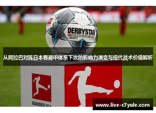 从阿拉巴对阵日本看德甲体系下攻防影响力演变与现代战术价值解析 从阿拉巴对阵日本看德甲体系下攻防影响力演变与现代战术价值解析