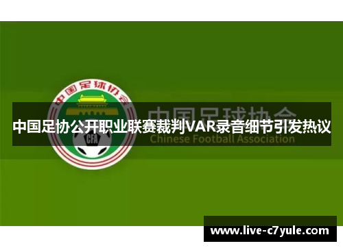中国足协公开职业联赛裁判VAR录音细节引发热议
