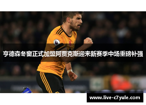 亨德森冬窗正式加盟阿贾克斯迎来新赛季中场重磅补强