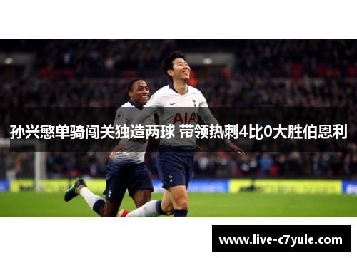 孙兴慜单骑闯关独造两球 带领热刺4比0大胜伯恩利