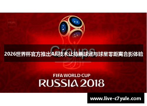 2026世界杯官方推出AR技术让持票球迷与球星零距离合影体验