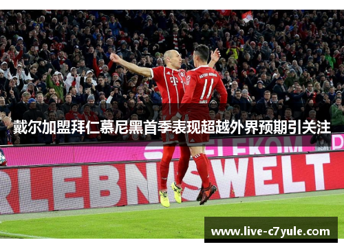 戴尔加盟拜仁慕尼黑首季表现超越外界预期引关注