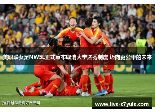 美职联女足NWSL正式宣布取消大学选秀制度 迈向更公平的未来