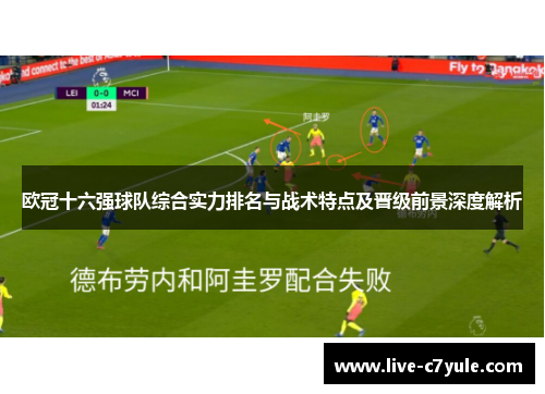 欧冠十六强球队综合实力排名与战术特点及晋级前景深度解析