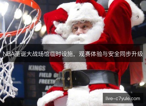 NBA圣诞大战场馆临时设施，观赛体验与安全同步升级